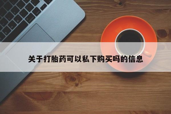 日本私人有卖打胎药的关于打胎药可以私下购买吗的信息