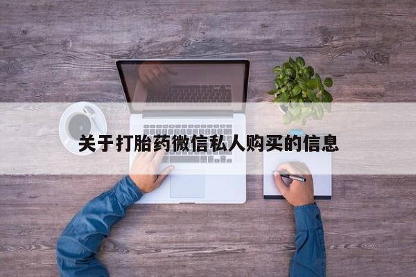 日本私人有卖打胎药的关于打胎药微信私人购买的信息
